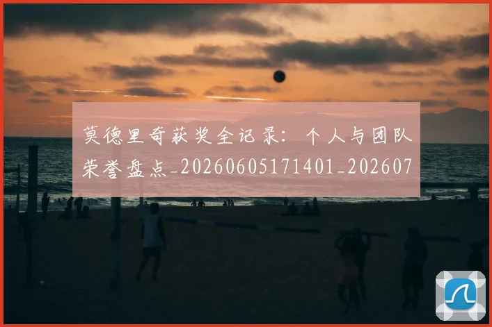 莫德里奇获奖全记录：个人与团队荣誉盘点_20260605171401_20260703181755