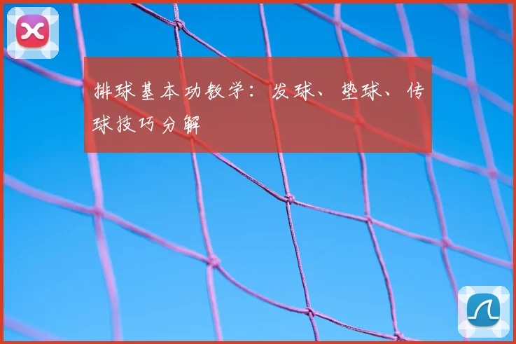 排球基本功教学：发球、垫球、传球技巧分解