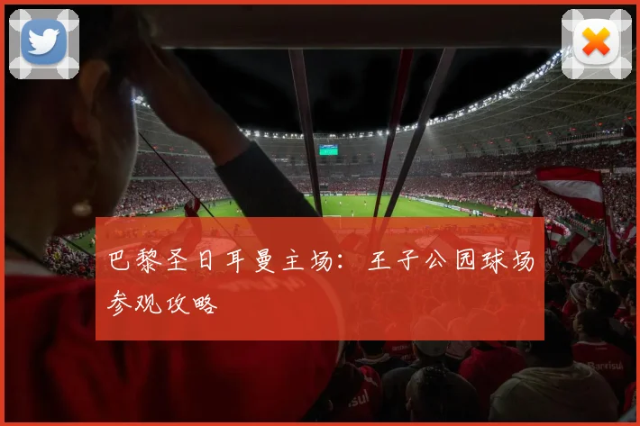 巴黎圣日耳曼主场:王子公园球场参观攻略