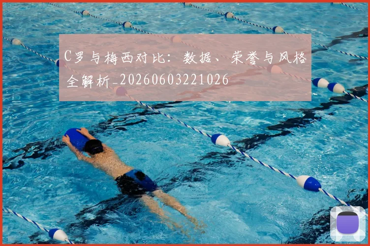C罗与梅西对比:数据、荣誉与风格全解析_20260603221026