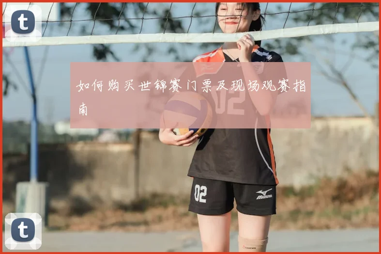 如何购买世锦赛门票及现场观赛指南