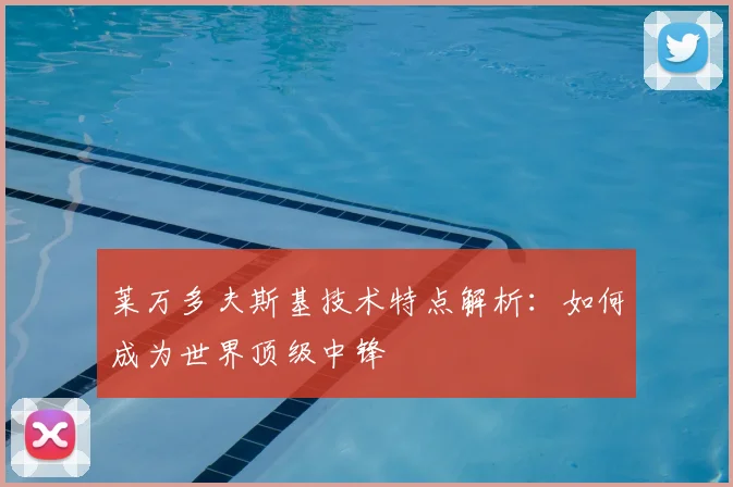 莱万多夫斯基技术特点解析：如何成为世界顶级中锋